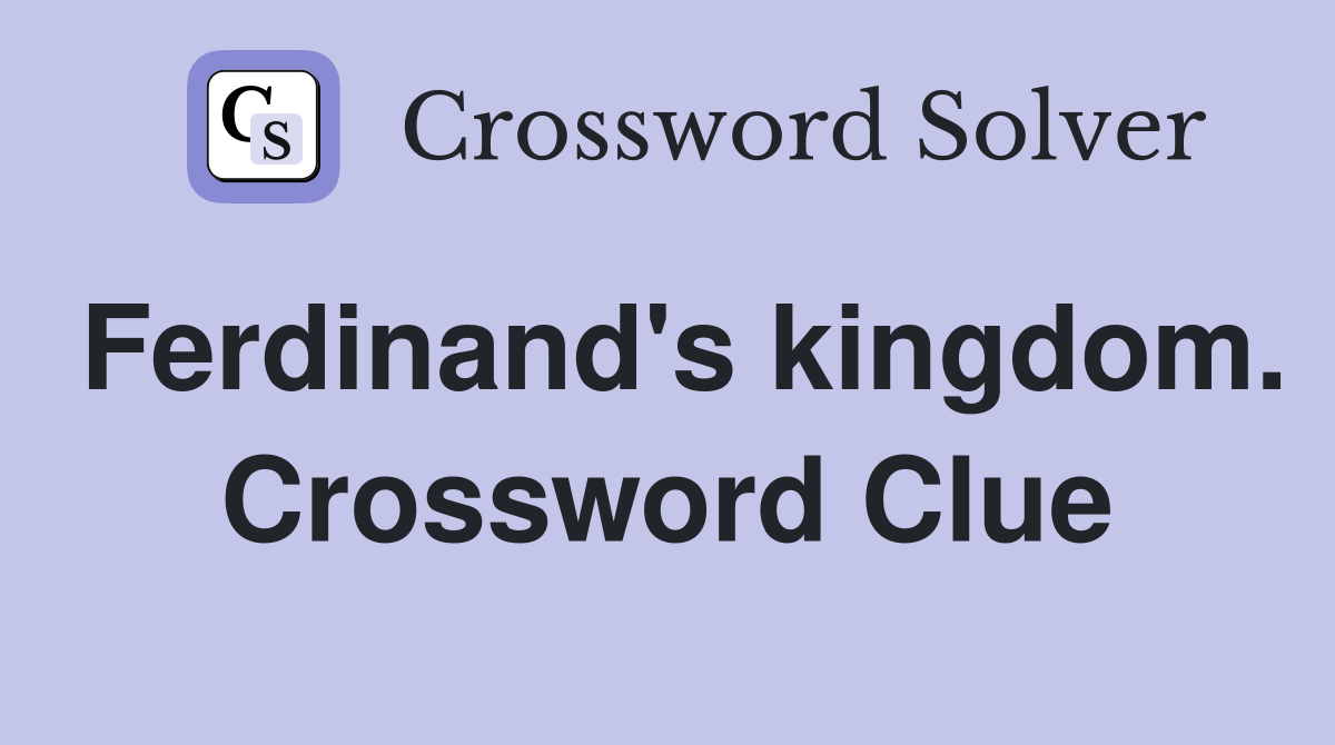 Ferdinand's kingdom. Crossword Clue