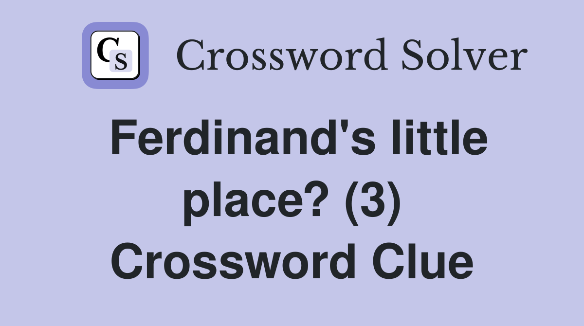 Ferdinand's little place? (3) Crossword Clue