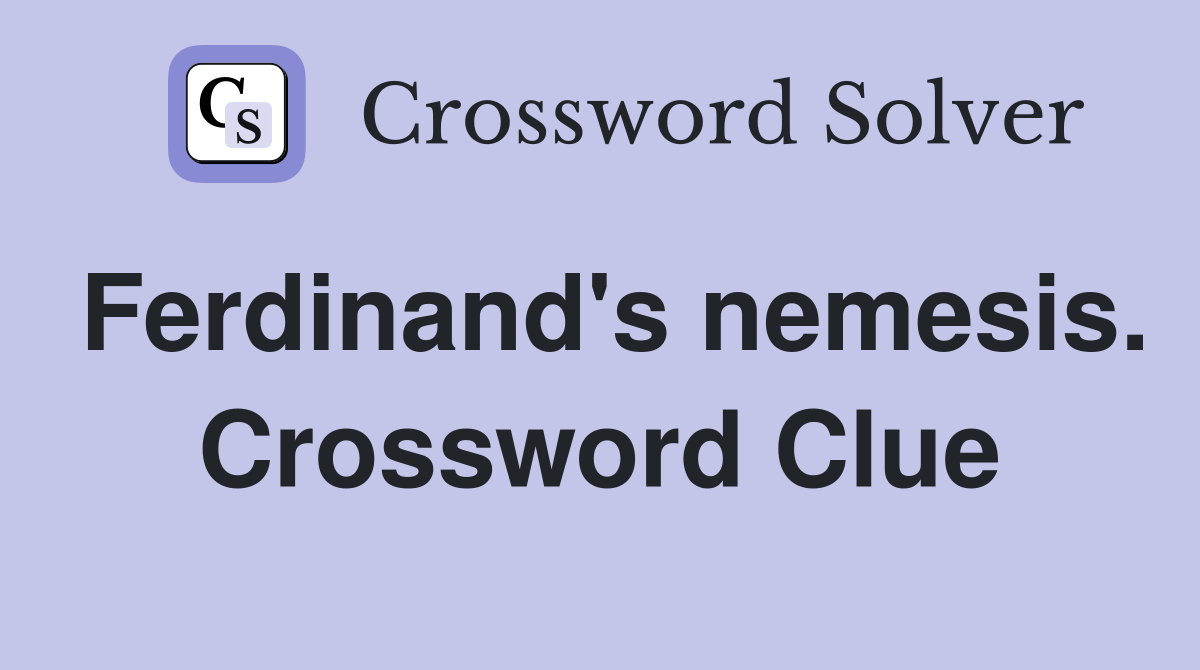 Ferdinand's nemesis. Crossword Clue