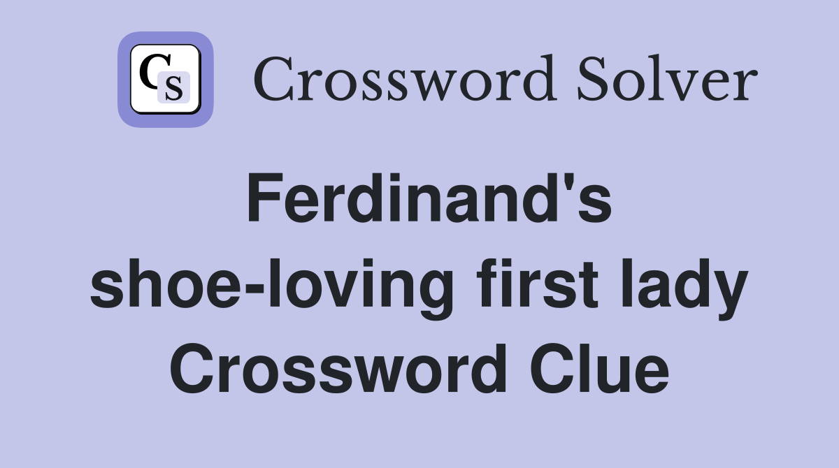 Ferdinand's shoe-loving first lady Crossword Clue