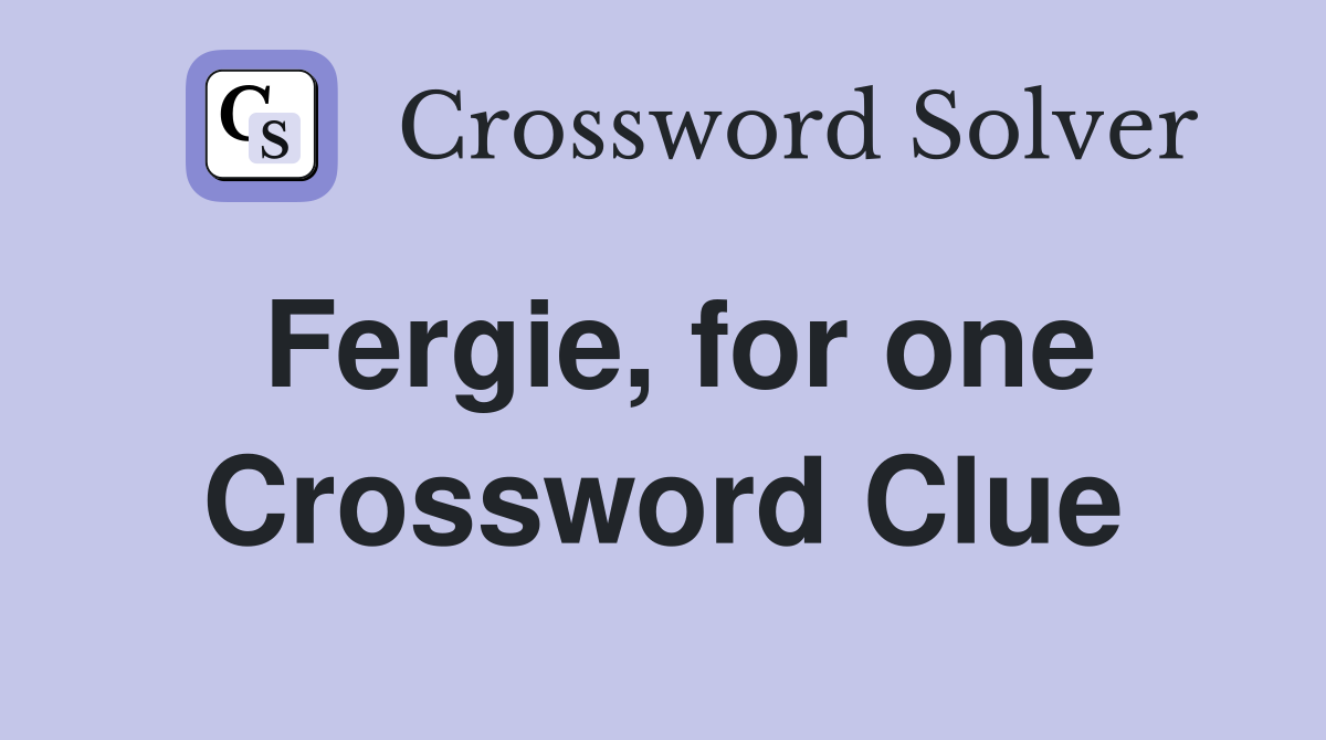 Fergie, for one Crossword Clue