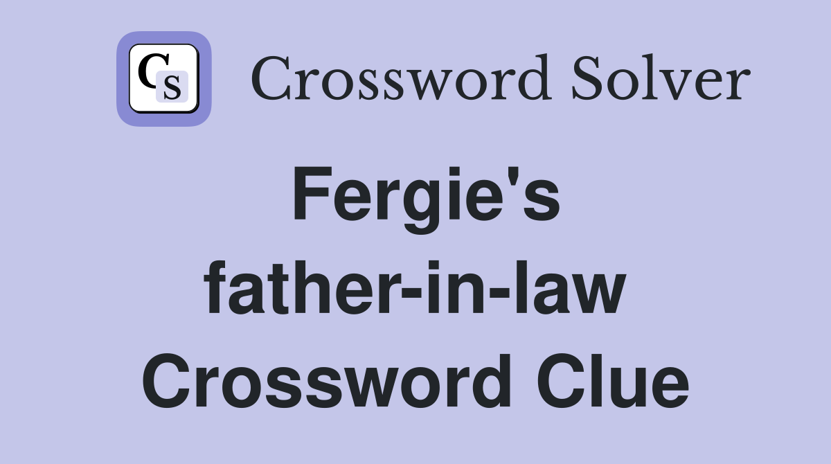 Fergie's father-in-law Crossword Clue