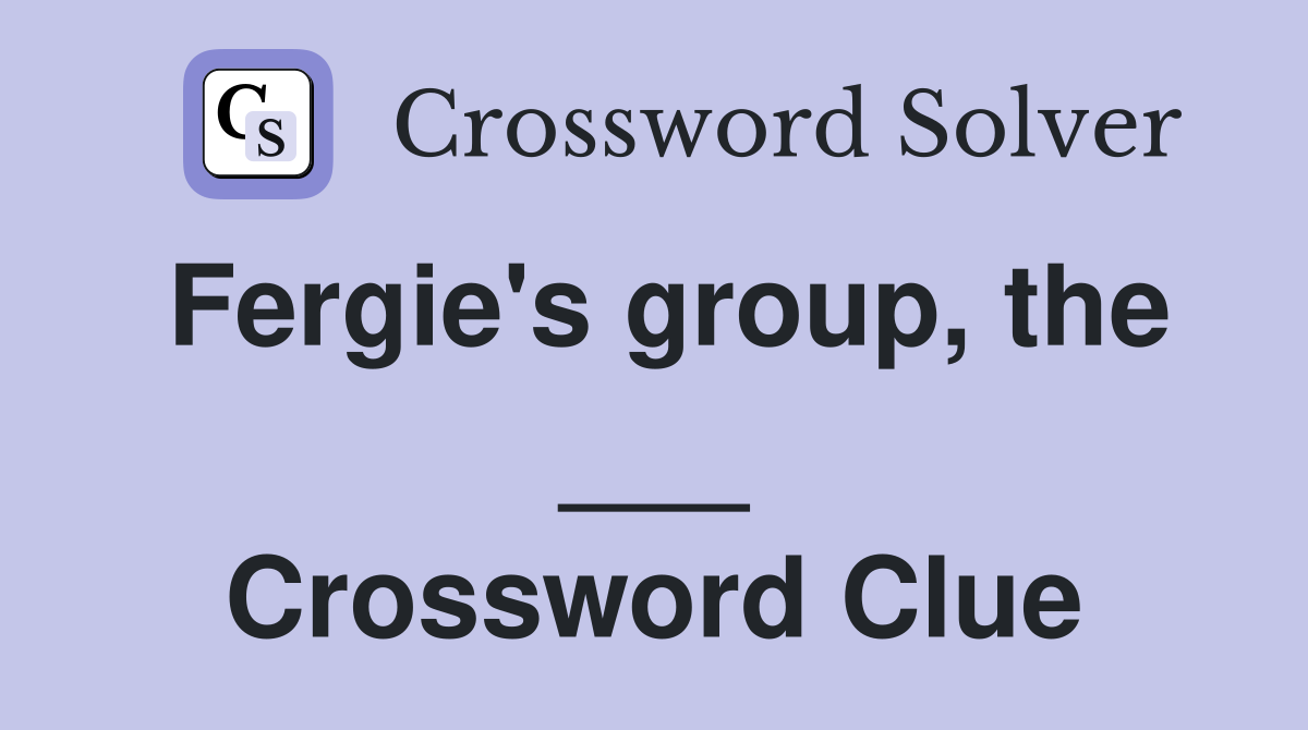Fergie's group, the ___ Crossword Clue