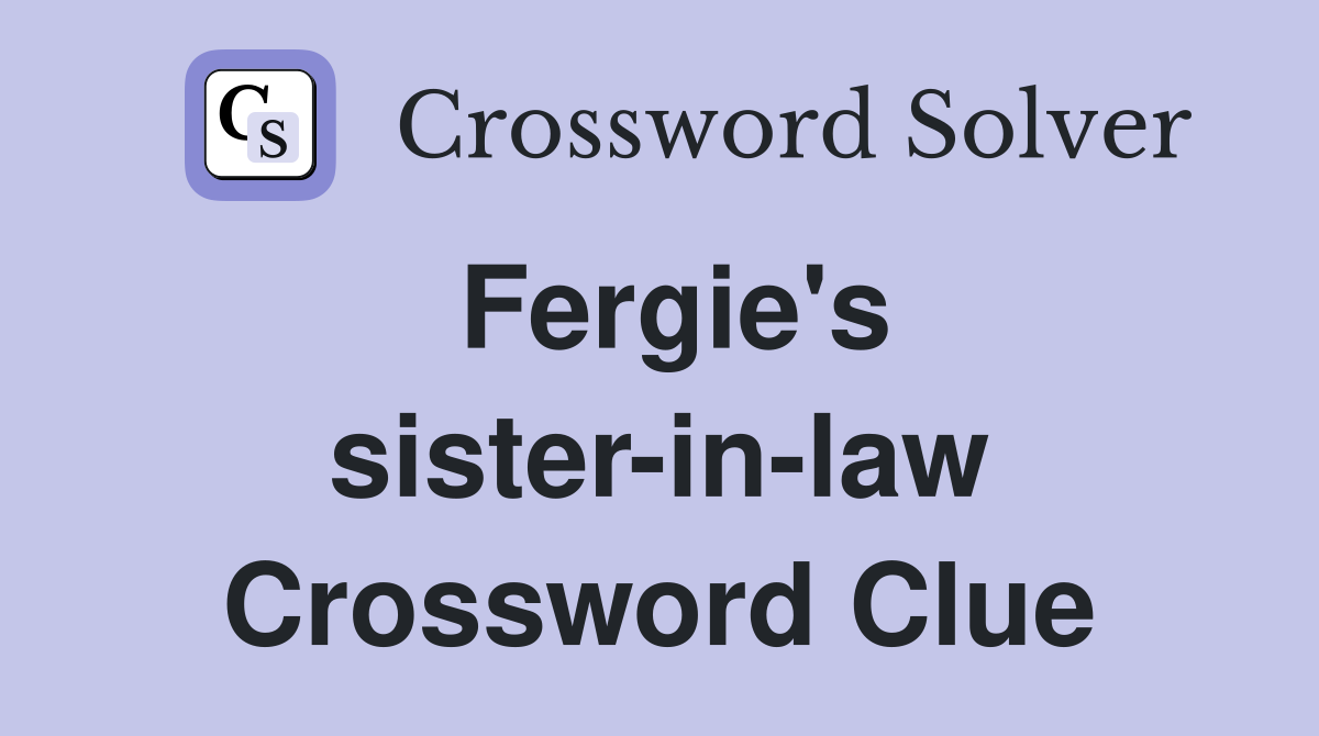 Fergie's sister-in-law Crossword Clue