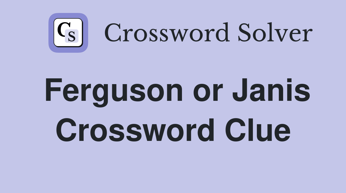 Ferguson or Janis Crossword Clue