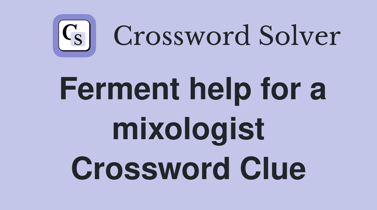 Ferment help for a mixologist Crossword Clue