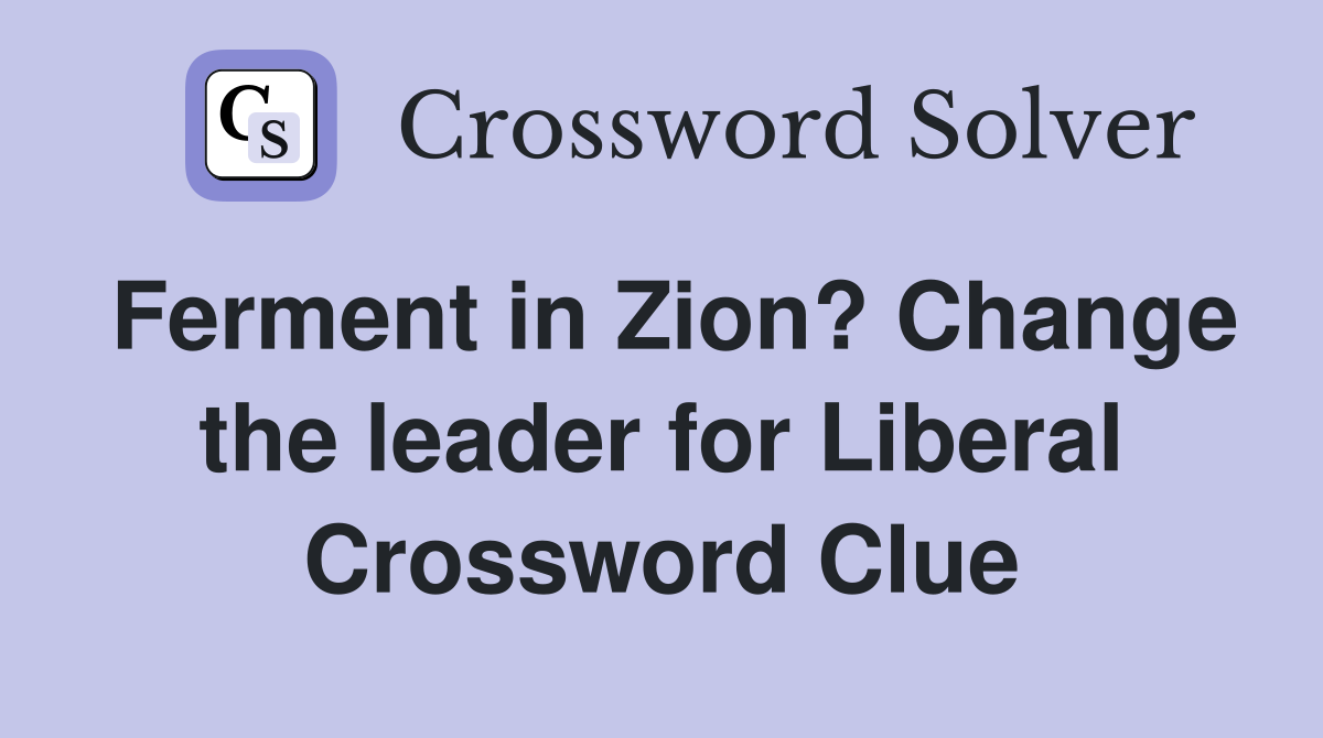 Ferment in Zion? Change the leader for Liberal Crossword Clue