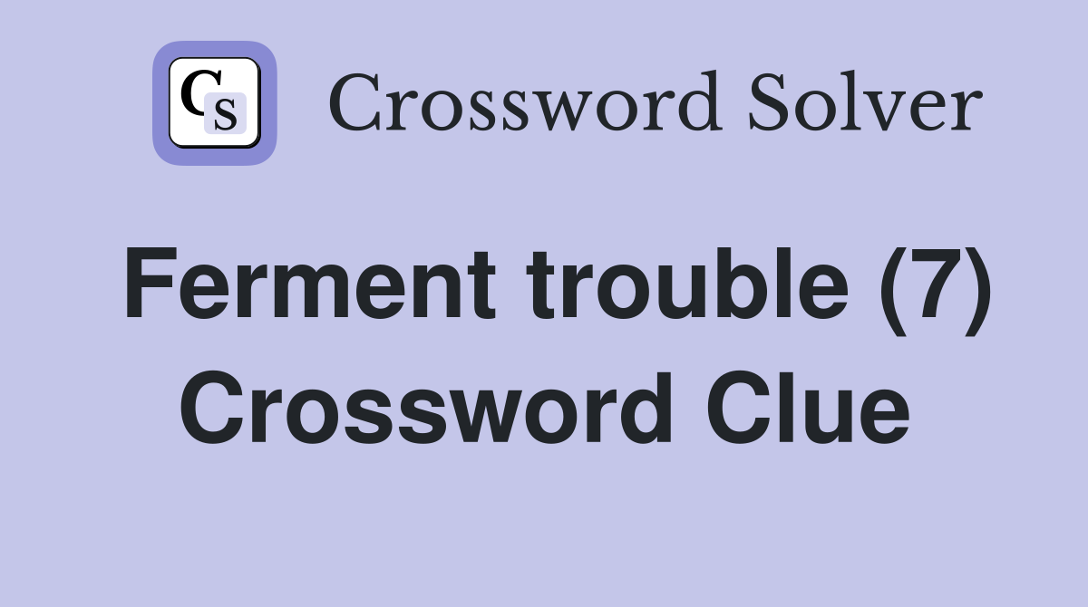 Ferment trouble (7) Crossword Clue