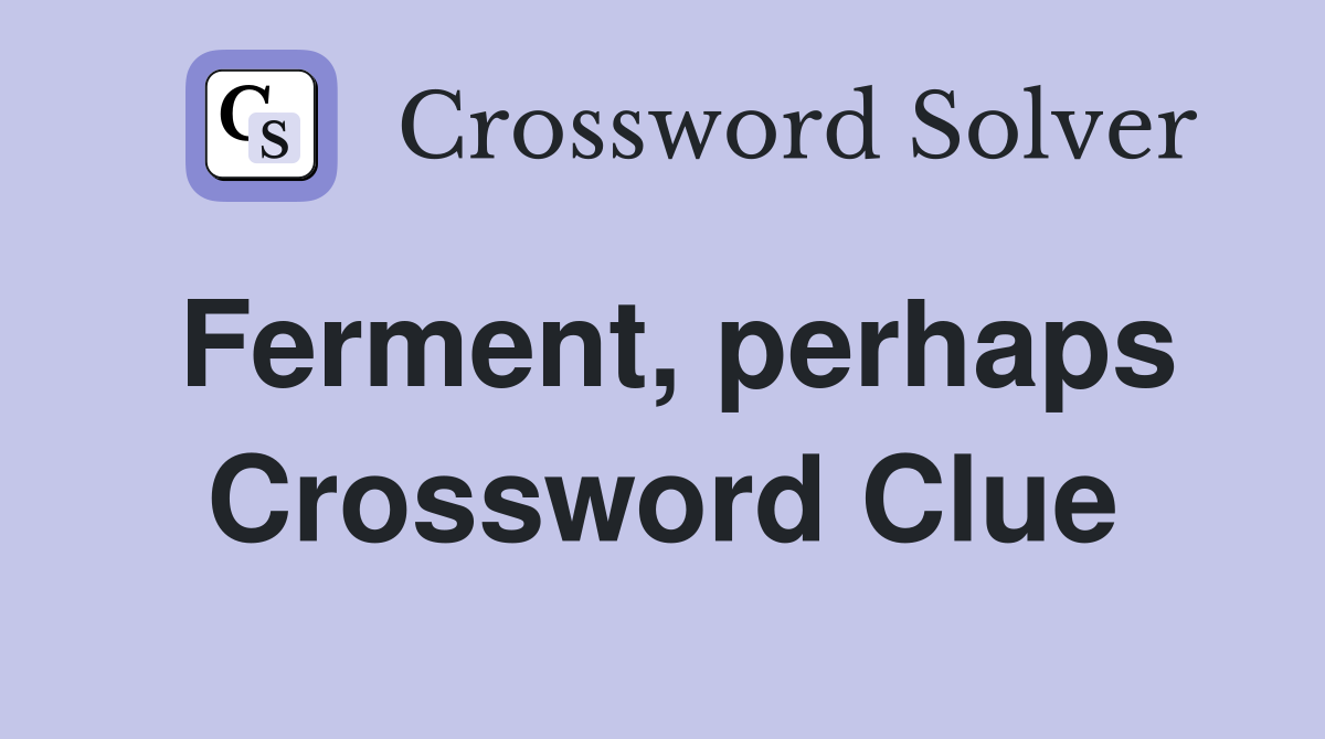 Ferment, perhaps Crossword Clue