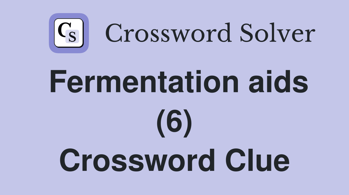 Fermentation aids (6) Crossword Clue