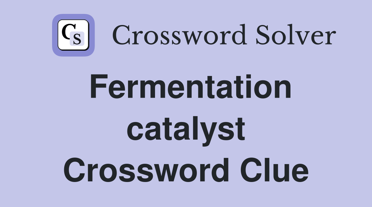 Fermentation catalyst Crossword Clue