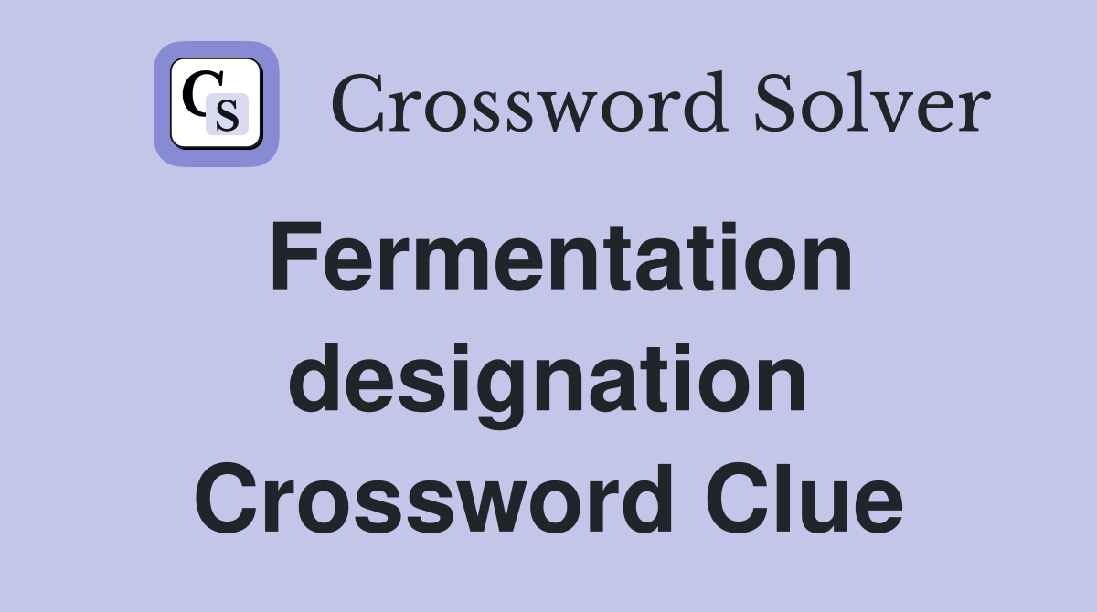 Fermentation designation Crossword Clue