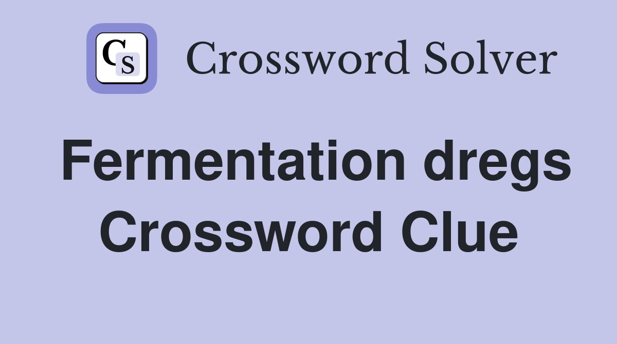 Fermentation dregs Crossword Clue