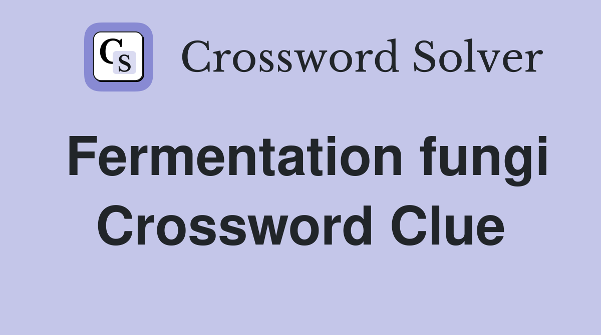 Fermentation fungi Crossword Clue