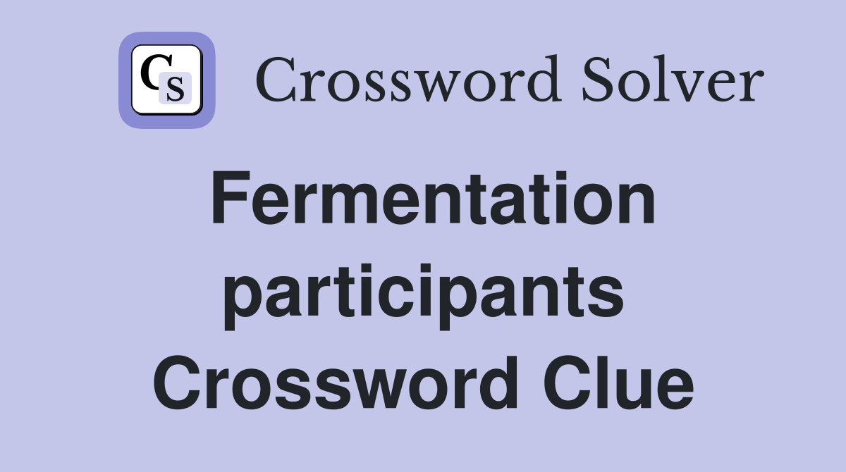 Fermentation participants Crossword Clue