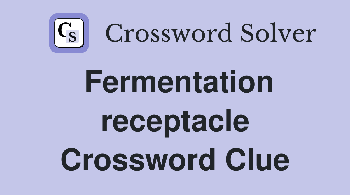 Fermentation receptacle Crossword Clue
