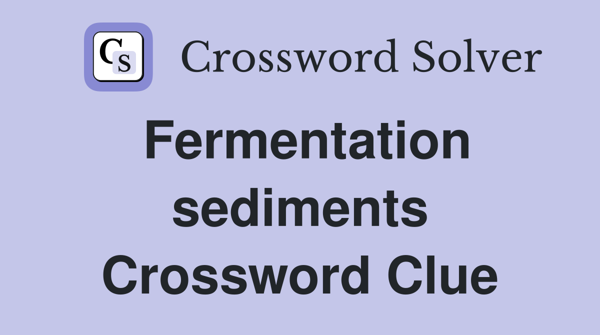 Fermentation sediments Crossword Clue