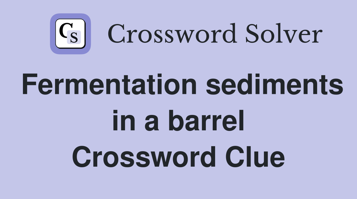 Fermentation sediments in a barrel Crossword Clue
