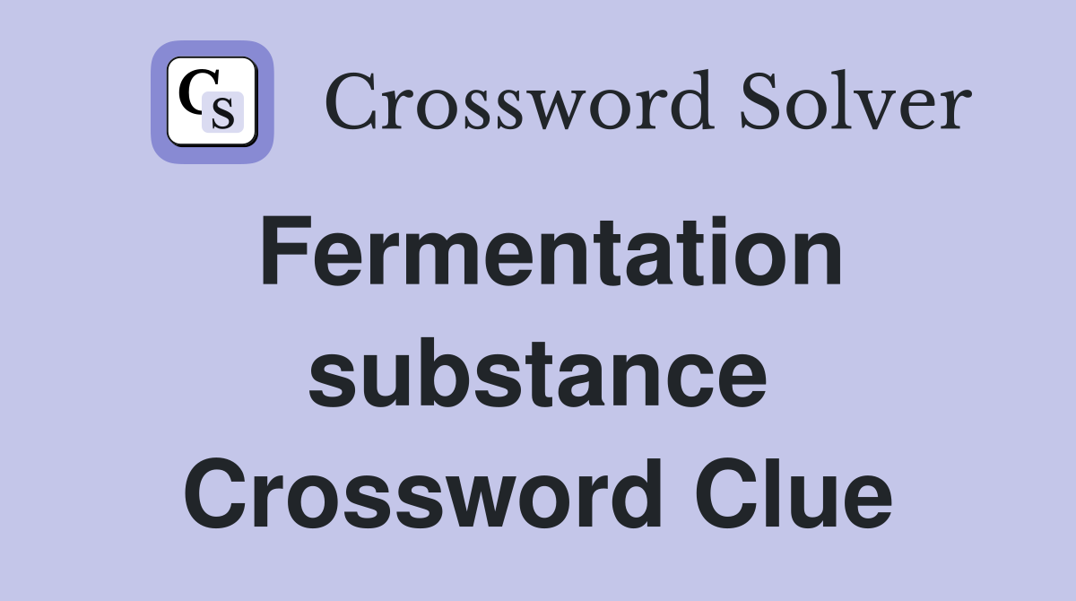 Fermentation substance Crossword Clue