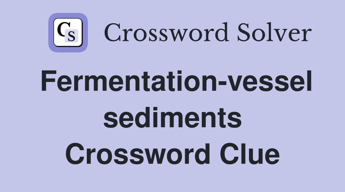 Fermentation-vessel sediments Crossword Clue