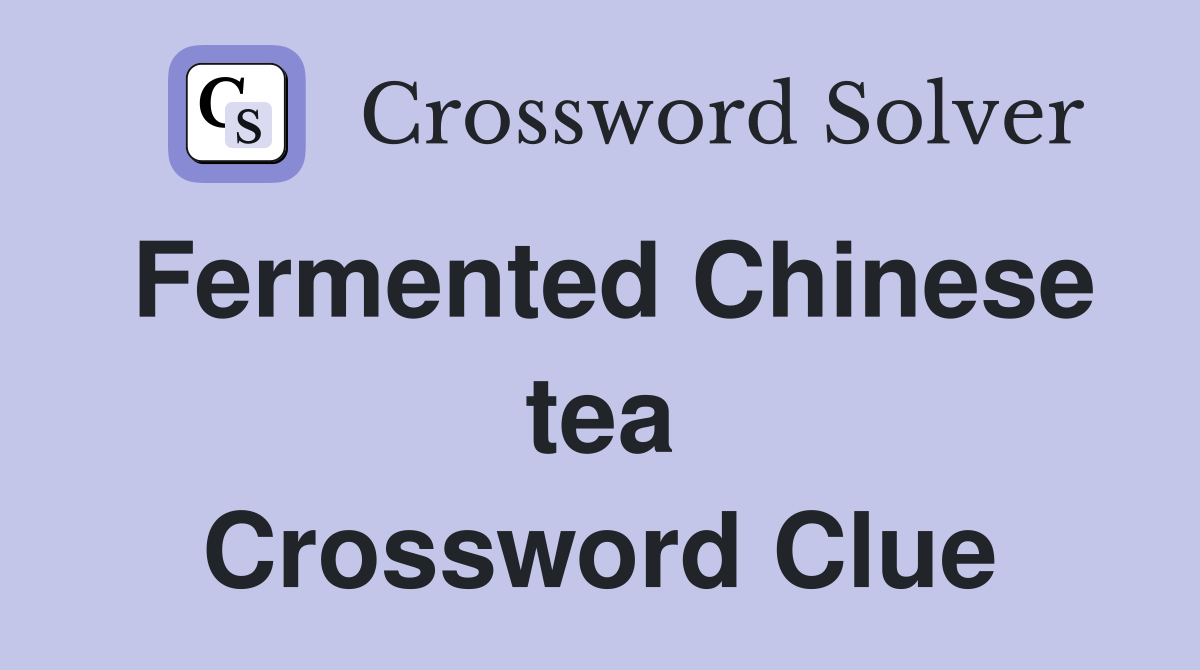Fermented Chinese tea Crossword Clue