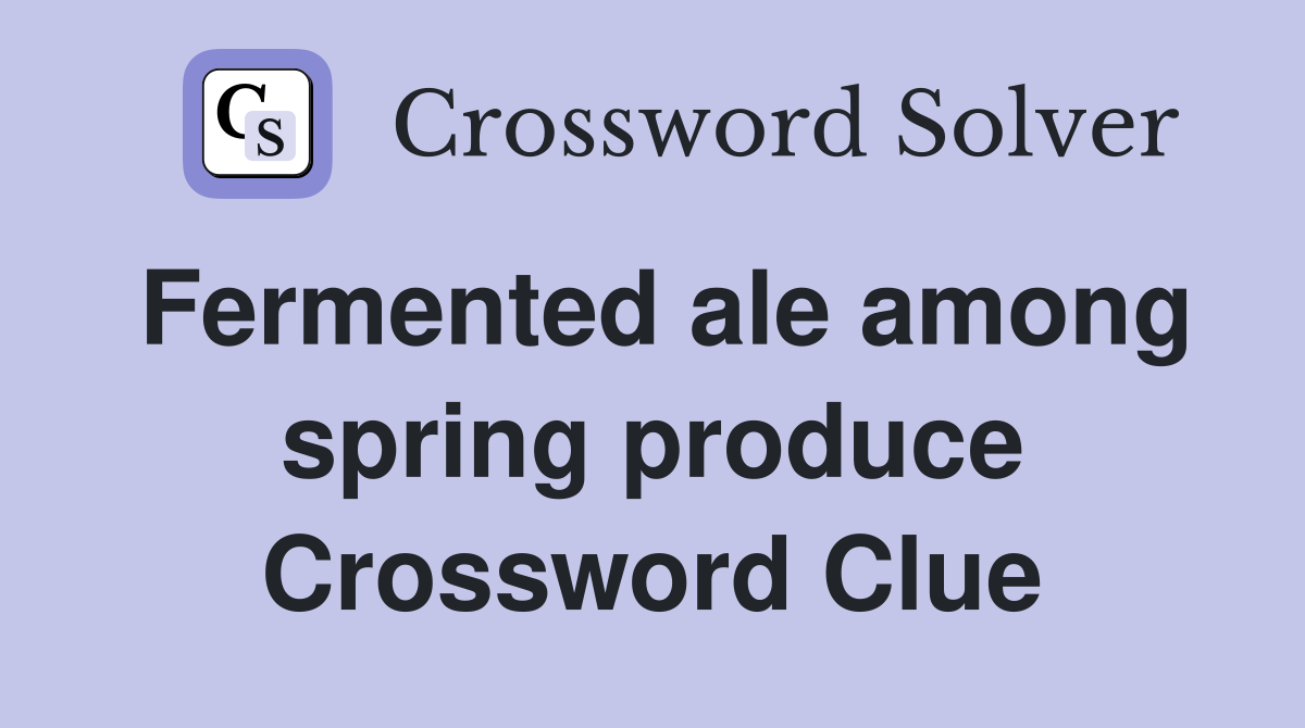 Fermented ale among spring produce Crossword Clue