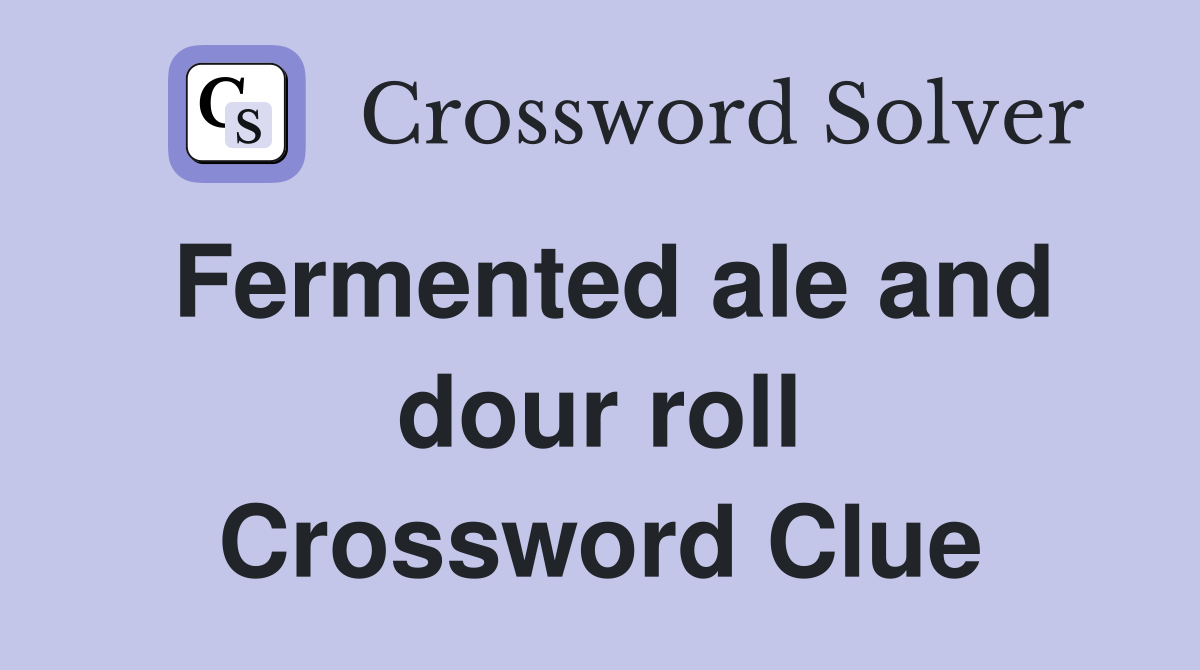 Fermented ale and dour roll Crossword Clue