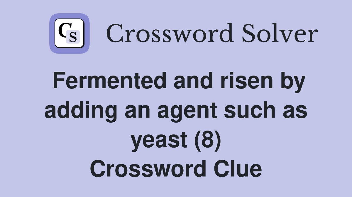 Fermented and risen by adding an agent such as yeast (8) Crossword Clue