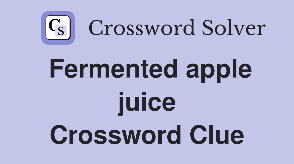 Fermented apple juice Crossword Clue