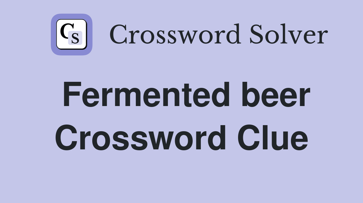 Fermented beer Crossword Clue