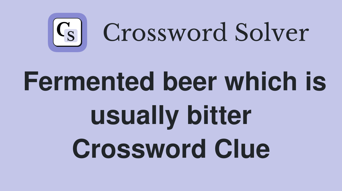 Fermented beer which is usually bitter Crossword Clue