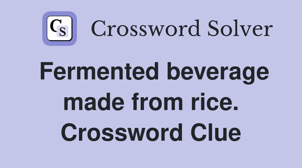 Fermented beverage made from rice. Crossword Clue