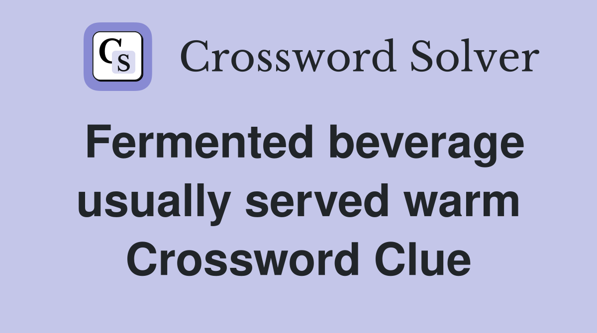 Fermented beverage usually served warm Crossword Clue
