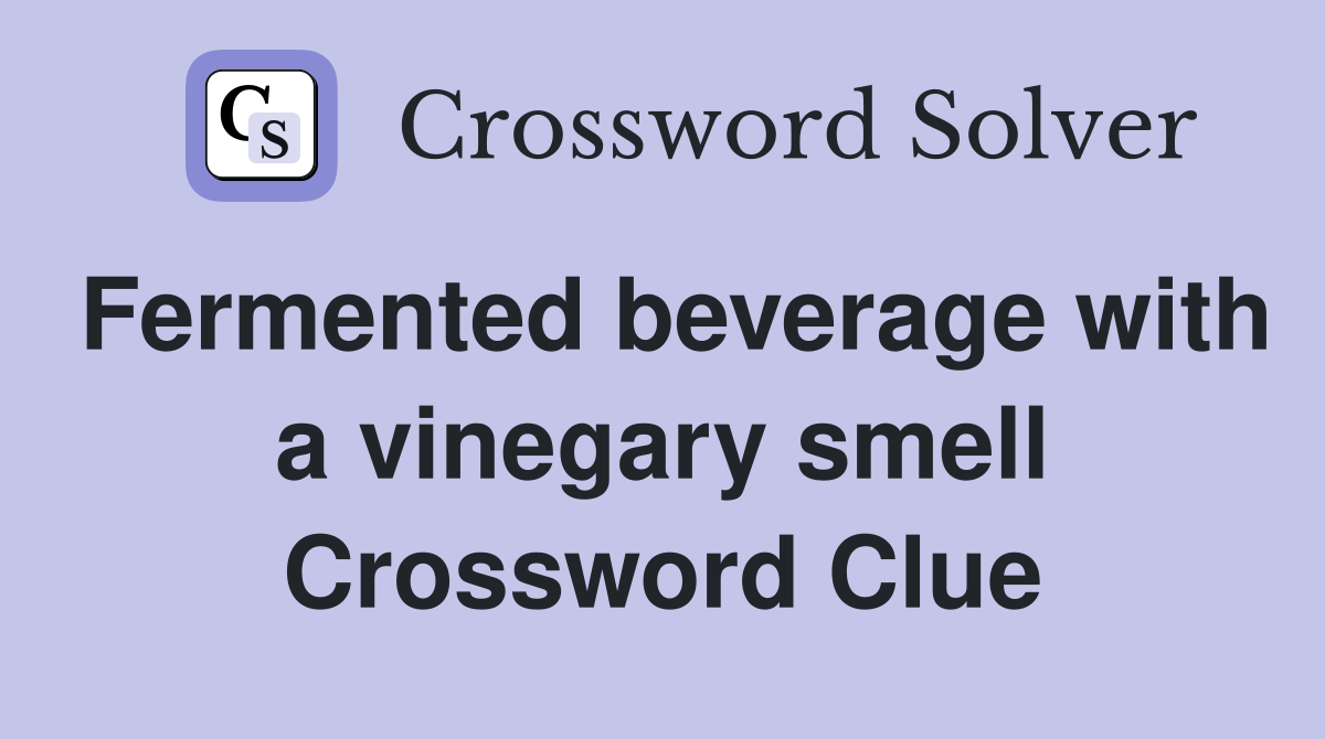 Fermented beverage with a vinegary smell Crossword Clue