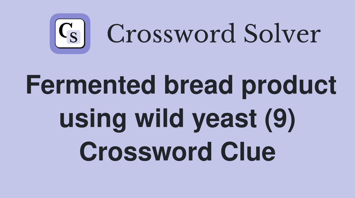 Fermented bread product using wild yeast (9) Crossword Clue