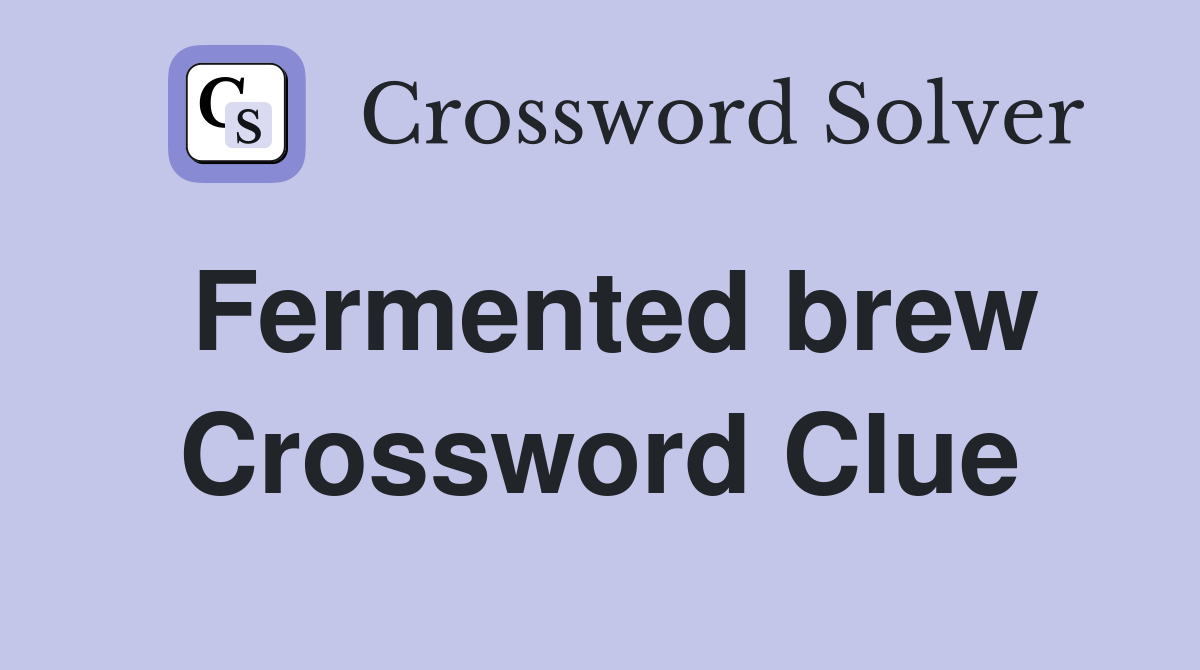Fermented brew Crossword Clue