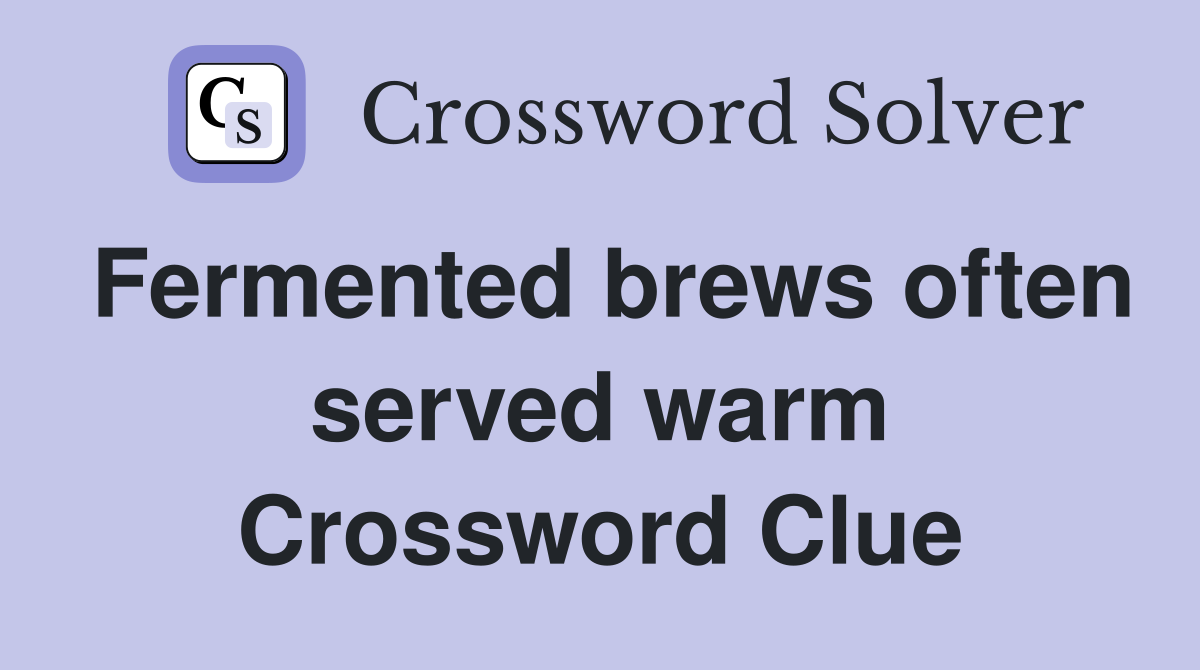 Fermented brews often served warm Crossword Clue