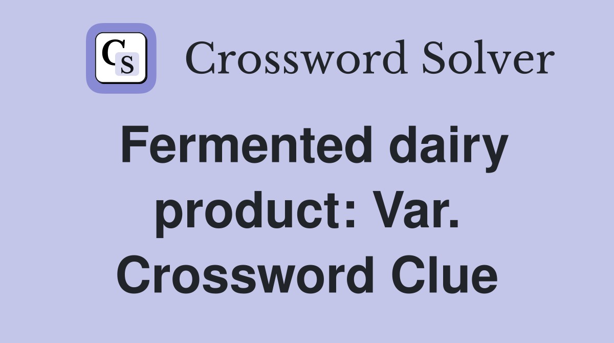 Fermented dairy product: Var. Crossword Clue
