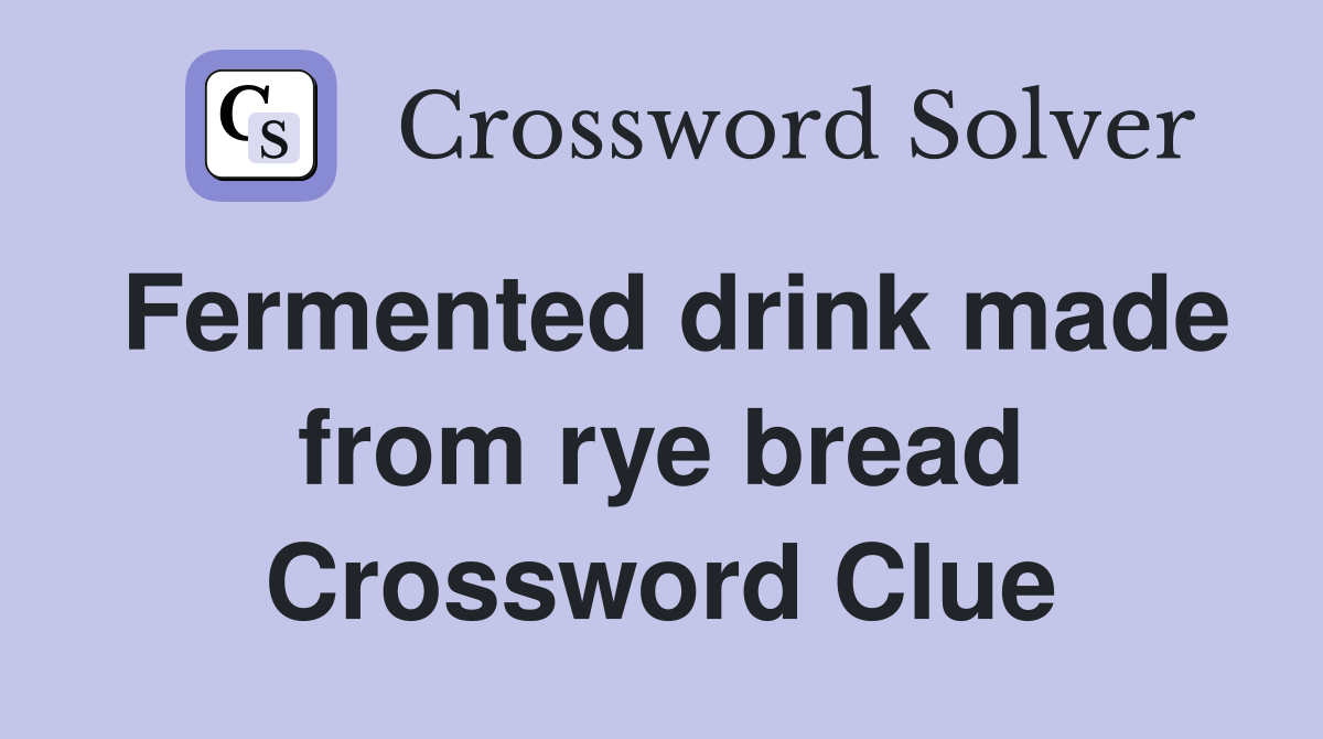 Fermented drink made from rye bread Crossword Clue