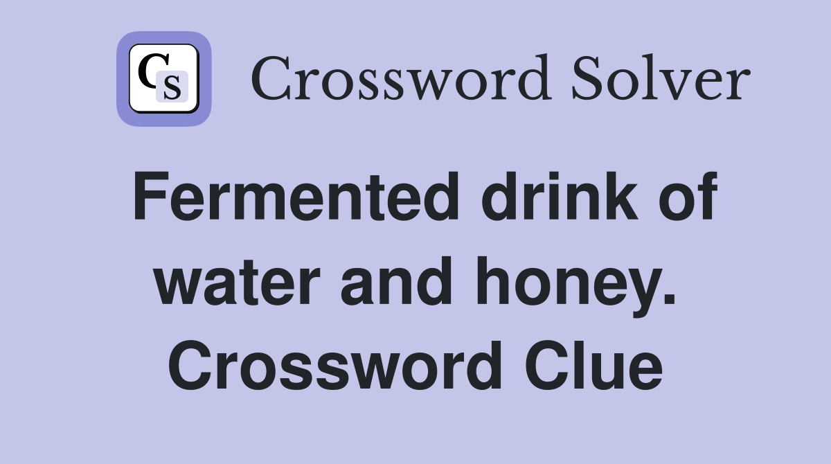 Fermented drink of water and honey. Crossword Clue