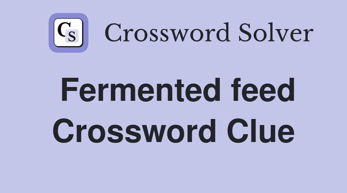 Fermented feed Crossword Clue