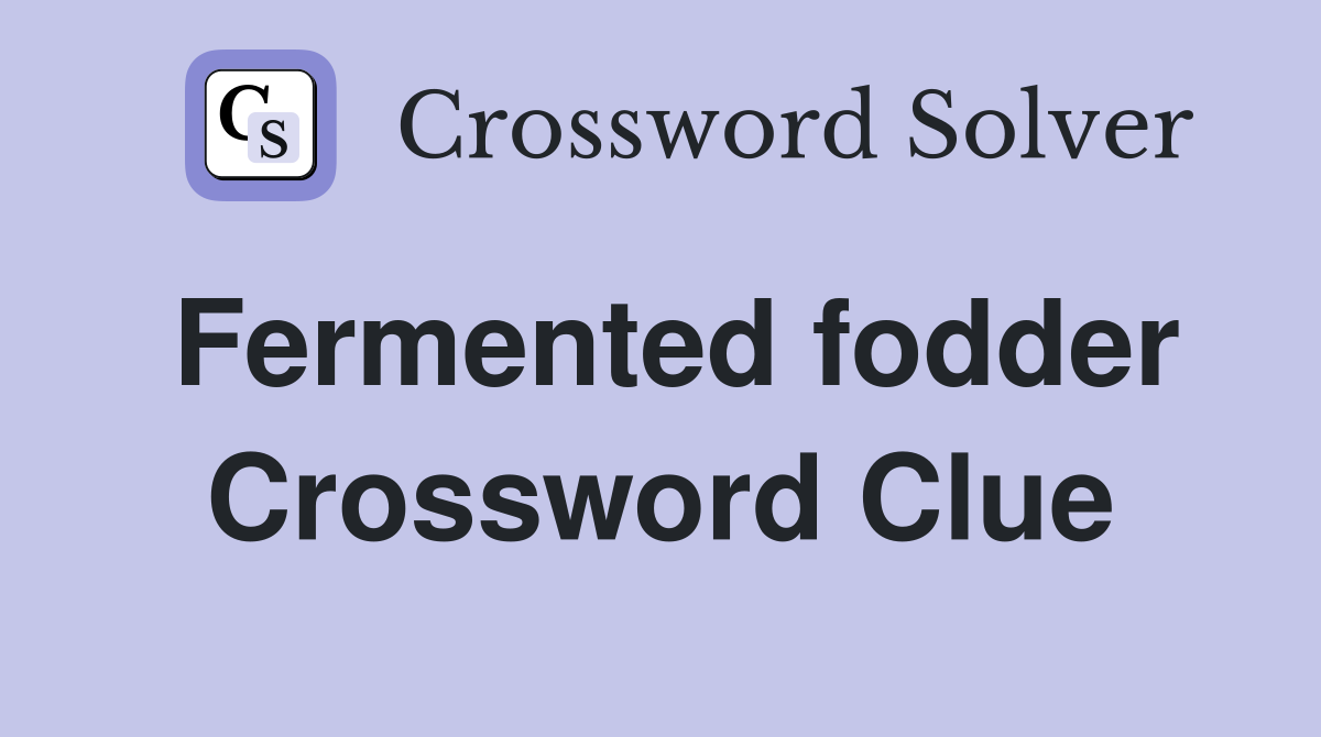 Fermented fodder Crossword Clue