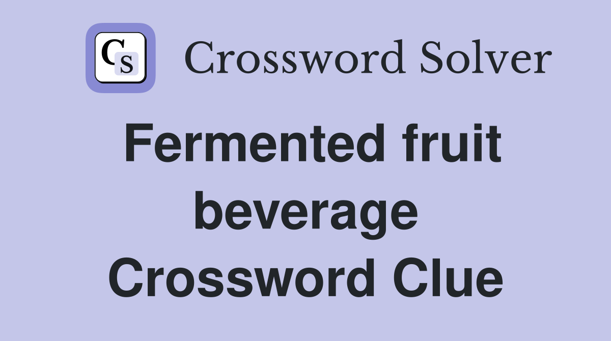 Fermented fruit beverage Crossword Clue