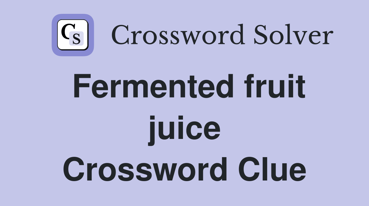 Fermented fruit juice Crossword Clue