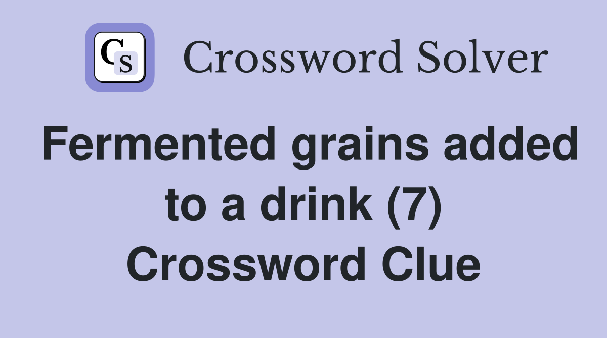 Fermented grains added to a drink (7) Crossword Clue
