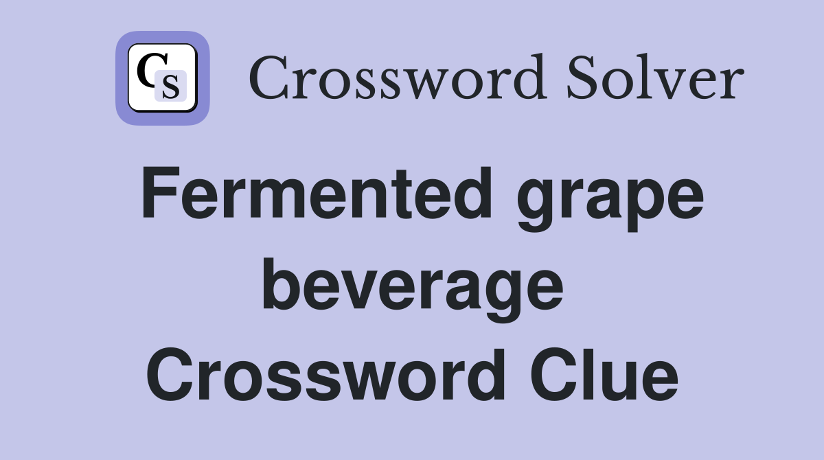 Fermented grape beverage Crossword Clue