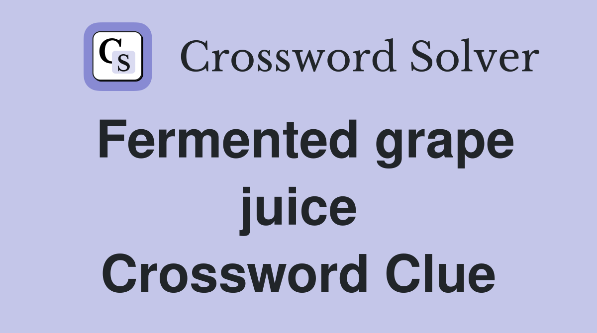 Fermented grape juice Crossword Clue