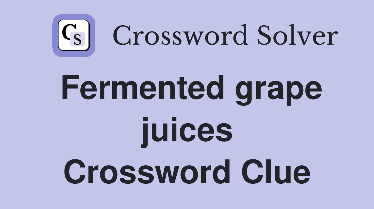 Fermented grape juices Crossword Clue