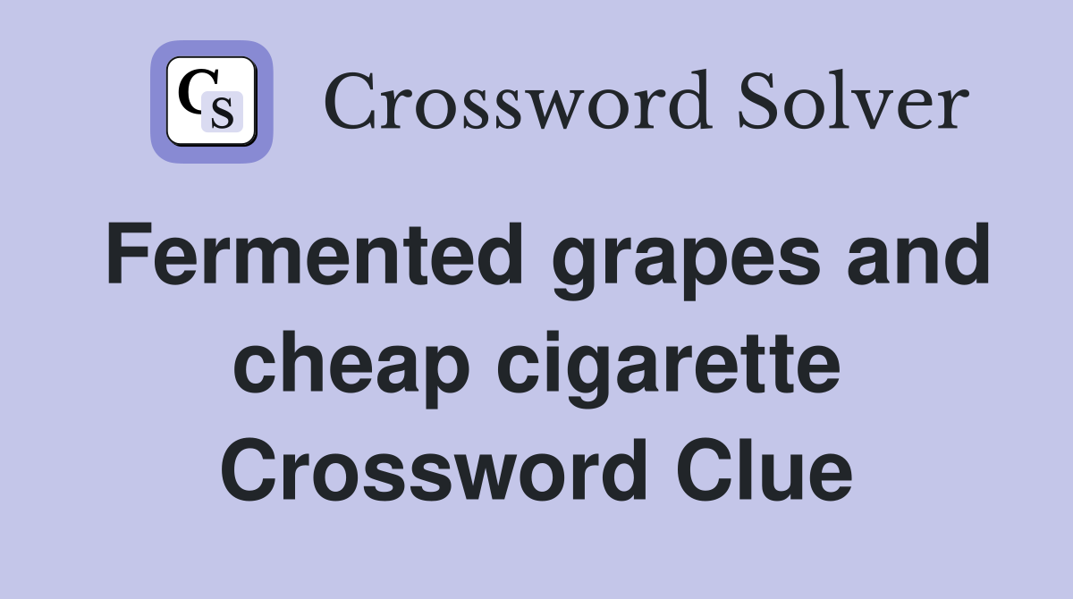 Fermented grapes and cheap cigarette Crossword Clue