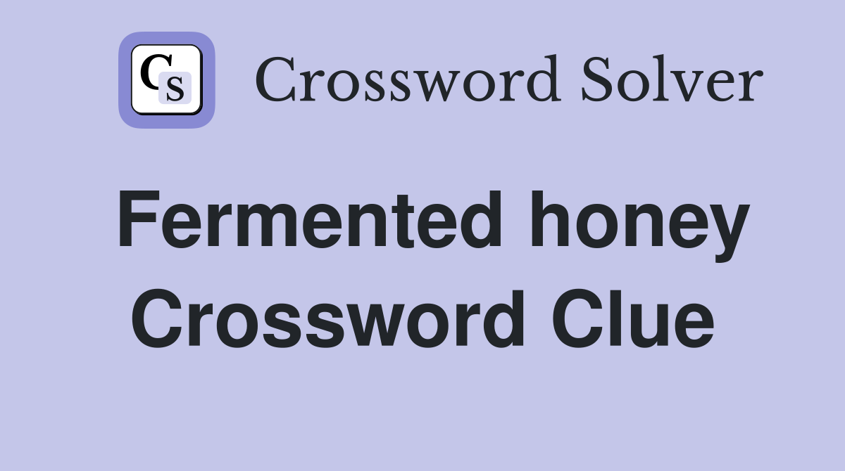 Fermented honey Crossword Clue